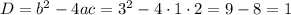 D=b^2-4ac=3^2-4\cdot1\cdot2=9-8=1