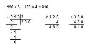 Найди значения выражений,записывая действия столбиком 990÷3+120×4​