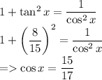 1+\tan^2x=\dfrac{1}{\cos^2x}\\1+\left(\dfrac{8}{15}\right)^2=\dfrac{1}{\cos^2x}\\=\cos x=\dfrac{15}{17}