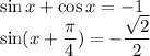 \sin x+\cos x = -1\\\sin(x+\dfrac{\pi}{4})=-\dfrac{\sqrt{2}}{2}