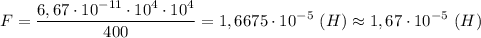 \displaystyle F=\frac{6,67\cdot10^{-11}\cdot10^{4}\cdot10^{4}}{400}=1,6675\cdot10^{-5} \ (H)\approx1,67\cdot10^{-5} \ (H)