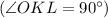 (\angle OKL = 90^{\circ})