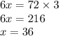 6x = 72 \times 3 \\ 6x = 216 \\ x = 36