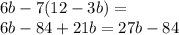 6b - 7(12 - 3b) = \\ 6b - 84 + 21b = 27b - 84