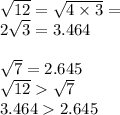 \sqrt{12} = \sqrt{4 \times 3} = \\ 2 \sqrt{3} = 3.464 \\ \\ \sqrt{7} = 2.645 \\ \sqrt{12} \sqrt{7} \\ 3.464 2.645