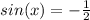 sin(x) = -\frac{1}{2}