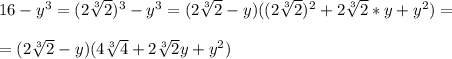 16 - y^{3} = (2\sqrt[3]{2} )^{3} - y^{3} = (2\sqrt[3]{2} - y)((2\sqrt[3]{2})^{2} +2\sqrt[3]{2} *y + y^{2} ) =\\\\= (2\sqrt[3]{2} - y)(4\sqrt[3]{4} +2\sqrt[3]{2} y + y^{2} )