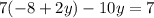 7(-8+2y)-10y=7