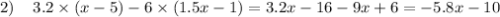 2) \: \: \: \: \: 3.2 \times (x - 5) - 6 \times (1.5x - 1) =3.2x - 16 - 9x + 6 = - 5.8x - 10