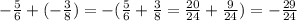 -\frac{5}{6} +( -\frac{3}{8})=-(\frac{5}{6}+\frac{3}{8}=\frac{20}{24}+\frac{9}{24})=-\frac{29}{24}