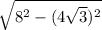 \sqrt{8^{2} - (4\sqrt{3})^{2} }