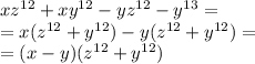 xz^{12}+xy^{12}-yz^{12}-y^{13}=\\=x(z^{12}+y^{12})-y(z^{12}+y^{12})=\\=(x-y)(z^{12}+y^{12})