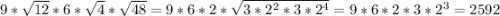 9*\sqrt{12}*6*\sqrt{4} *\sqrt{48}=9*6*2*\sqrt{3*2^2*3*2^4}=9*6*2*3*2^3=2592