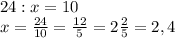 24:x=10\\x=\frac{24}{10}=\frac{12}{5}=2\frac{2}{5}=2,4