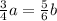 \frac{3}{4} a=\frac{5}{6} b