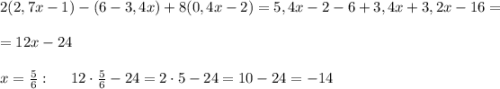 2(2,7x-1)-(6-3,4x)+8(0,4x-2)=5,4x-2-6+3,4x+3,2x-16=\\\\=12x-24\\\\x=\frac56:\;\;\;\;\;12\cdot\frac56-24=2\cdot5-24=10-24=-14
