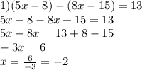 1)(5x-8)-(8x-15)=13\\5x-8-8x+15=13\\5x-8x=13+8-15\\-3x=6\\x=\frac{6}{-3}=-2