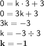 \displaystyle \sf 0=k\cdot3+3\\\displaystyle \sf 0=3k+3\\\displaystyle \sf 3k=-3\\\displaystyle \sf k=-3\div3\\\displaystyle \sf \bold{k=-1}