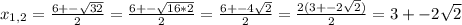 x_{1, 2}=\frac{6+-\sqrt{32}}{2}=\frac{6+-\sqrt{16*2}}{2}=\frac{6+-4\sqrt{2}}{2}=\frac{2(3+-2\sqrt{2})}{2}=3+-2\sqrt{2}