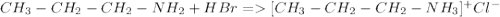 CH_3-CH_2-CH_2-NH_2 + HBr = [CH_3-CH_2-CH_2-NH_3]^+Cl^-