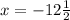 x = - 12 \frac{1}{2}