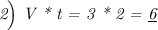 \emph{2\Big) V * t = 3 * 2 = \underline{6}}