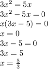 3x {}^{2} = 5x \\ 3x {}^{2} - 5x = 0 \\ x(3x - 5) = 0 \\ x = 0 \\ 3x - 5 = 0 \\ 3x = 5 \\ x = \frac{5}{3}