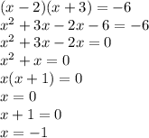 (x-2)(x+3)=-6\\x^{2}+3x-2x-6=-6\\x^{2}+3x-2x=0\\x^{2}+x=0\\x(x+1)=0\\x=0 \\x+1=0\\x=-1 \\