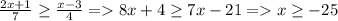 \frac{2x+1}{7} \geq \frac{x-3}{4} = 8x+4 \geq 7x - 21 = x \geq -25