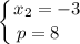 \displaystyle \left \{ {{x_{2} = -3} \atop {p = 8 \ \ \ }} \right.