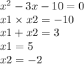 {x}^{2} - 3x - 10 = 0 \\ x1 \times x2 = - 10 \\ x1 + x2 = 3 \\ x1 = 5 \\ x2 = - 2