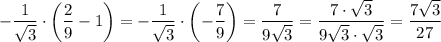 -\dfrac{1}{\sqrt{3}}\cdot\left(\dfrac{2}{9}-1\right)=-\dfrac{1}{\sqrt{3}}\cdot\left(-\dfrac{7}{9}\right)=\dfrac{7}{9\sqrt{3}}=\dfrac{7\cdot\sqrt{3}}{9\sqrt{3}\cdot\sqrt{3}}=\dfrac{7\sqrt{3}}{27}