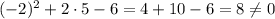 (-2)^2+2\cdot5 - 6=4+10 - 6 =8\neq 0