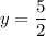 y=\dfrac{5}{2}