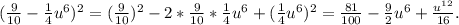 (\frac{9}{10}-\frac{1}{4}u^{6} )^{2} =(\frac{9}{10} )^{2} -2*\frac{9}{10}*\frac{1}{4} u ^{6}+(\frac{1}{4} u^{6})^{2}=\frac{81}{100} -\frac{9}{2}u^{6} +\frac{u^{12} }{16} .