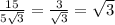 \frac{15}{5\sqrt{3} } =\frac{3}{\sqrt{3} }= \sqrt{3}