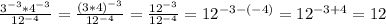 \frac{3^{-3}*4^{-3}}{12^{-4}}=\frac{(3*4)^{-3}}{12^{-4}}=\frac{12^{-3}}{12^{-4}}=12^{-3-(-4)}=12^{-3+4}=12