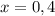 x = 0,4