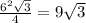 \frac{ {6}^{2} \sqrt{3} }{4} = 9 \sqrt{3}