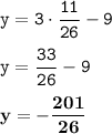 \displaystyle \tt y=3\cdot\frac{11}{26}-9\\\\ y=\frac{33}{26}-9\\\\ \bold{y=-\frac{201}{26}}