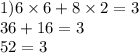 1)6 \times 6 + 8 \times 2 = 3 \\ 36 + 16 = 3 \\ 52 = 3