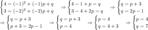 \begin{cases}4= (-1)^2+(-1)p+q \\ 3=(-2)^2+(-2)p+q \end{cases} \Rightarrow\begin{cases}4-1+p=q \\ 3-4+2p=q \end{cases} \Rightarrow \begin{cases}q=p+3 \\ q=2p-1 \end{cases}\\ \Rightarrow\begin{cases}q=p+3 \\ p+3=2p-1 \end{cases} \Rightarrow \begin{cases}q=p+3 \\ p=4 \end{cases} \Rightarrow \begin{cases}p=4\\q=4+3 \end{cases} \Rightarrow\begin{cases}p=4\\q=7 \end{cases}