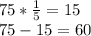 75*\frac{1}{5} =15 \\75 - 15 =60