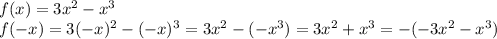 f(x) = 3x^{2} -x^{3} \\f(-x) = 3(-x)^{2} -(-x)^{3} = 3x^{2} -(-x^{3}) = 3x^{2} +x^{3} = -(-3x^{2} - x^{3})