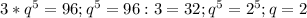 3*q^5=96; q^5=96:3=32; q^5=2^5; q=2