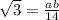 \sqrt{3} = \frac{ab}{14}