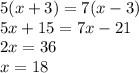 5(x + 3) = 7(x - 3) \\ 5x + 15 = 7x - 21 \\ 2x = 36 \\ x = 18