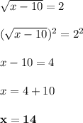 \sqrt{x-10}=2\\\\ (\sqrt{x-10})^2=2^2\\\\ x-10=4\\\\ x=4+10\\\\ \bold{x=14}