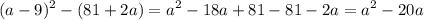 \displaystyle \large (a-9)^2-(81+2a)=a^2-18a+81-81-2a=a^2-20a