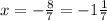 x = - \frac{8}{7 } = -1 \frac{1}{7}